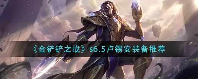 《金铲铲之战》s6.5卢锡安装备推荐