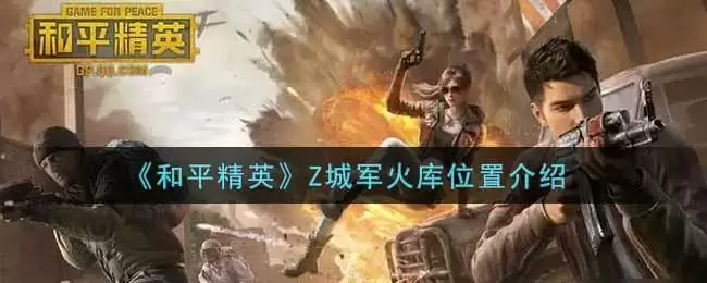 《和平精英》Z城军火库位置介绍