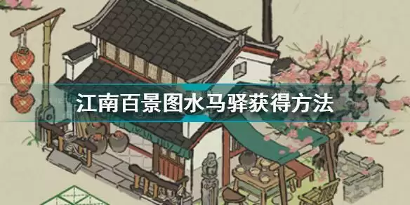 江南百景图水马驿怎么获得 江南百景图水马驿获得方法