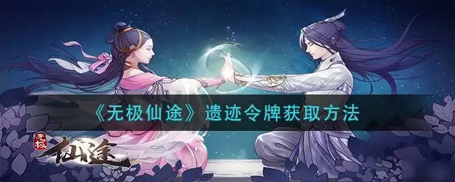 《无极仙途》遗迹令牌获取方法