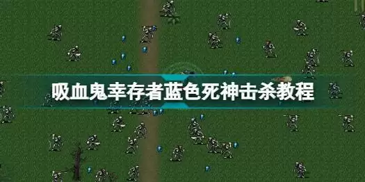 吸血鬼幸存者蓝色死神怎么打 吸血鬼幸存者蓝色死神击杀教程