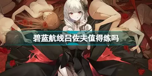 碧蓝航线吕佐夫强度 碧蓝航线吕佐夫值得练吗