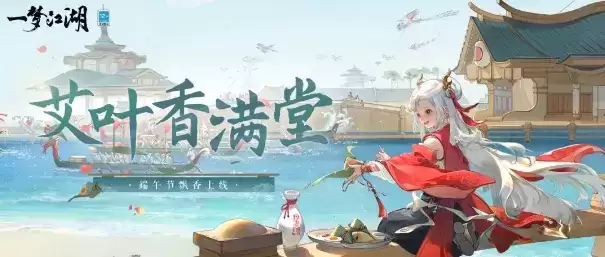 粽香承端午《一梦江湖》端午节全外观上新,穿新衣泛龙舟!