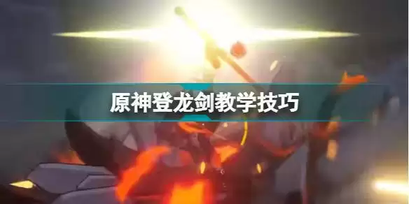 原神登龙剑怎么按 原神登龙剑教学技巧