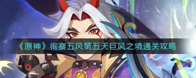 《原神》徇察五风第五天巨风之境通关攻略
