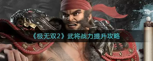 《极无双2》武将战力提升攻略