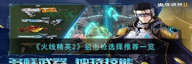 火线精英2狙击枪选择推荐一览
