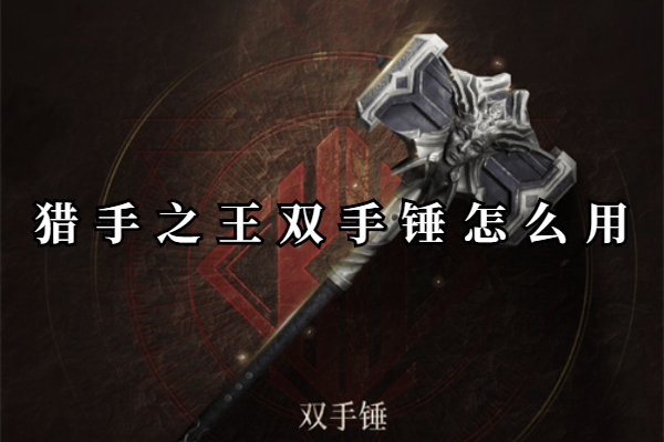 猎手之王双手锤使用方法介绍