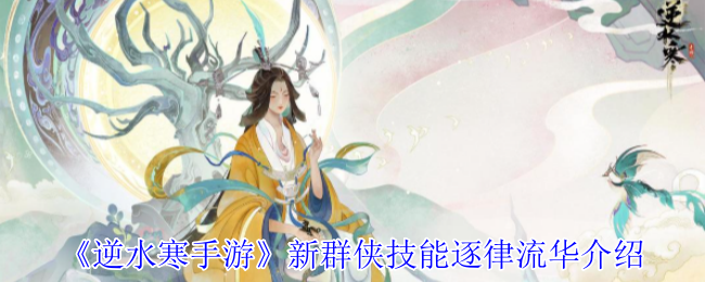 逆水寒手游逐律流华技能全解析：素问PVE最强辅助指南