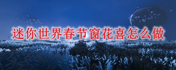 迷你世界春节窗花喜怎么做