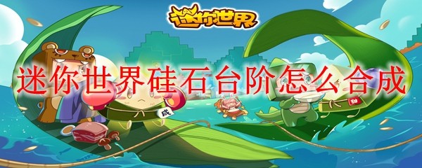 迷你世界硅石台阶怎么合成