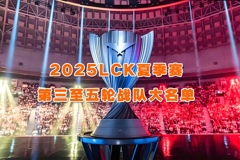 LCK夏季赛第三至五轮战队大名单正式公布:GEN将在揭幕战对阵HLE !