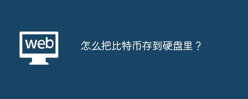 怎么把比特币存到硬盘里？