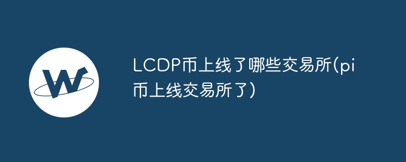 LCDP币已上线多家交易所