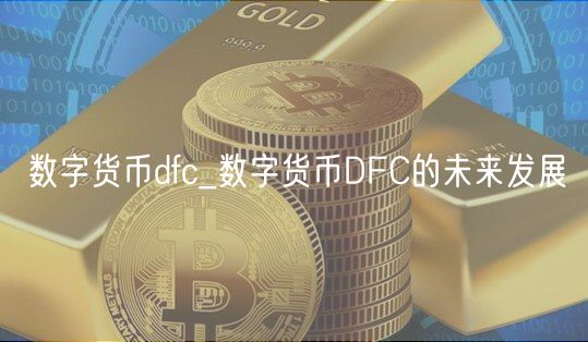 数字货币DFC：未来机遇与挑战解析