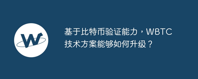 WBTC升级方案：基于比特币验证能力的未来
