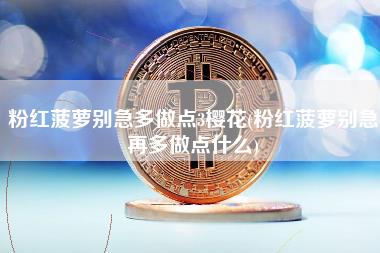 粉红菠萝3樱花：多汁品种？还是圈内梗？