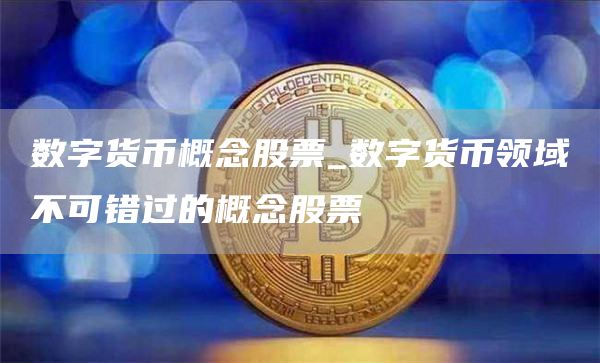 数字货币概念股票：十大必投热门股