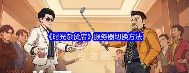 时光杂货店老区选择指南，附服务器切换教程