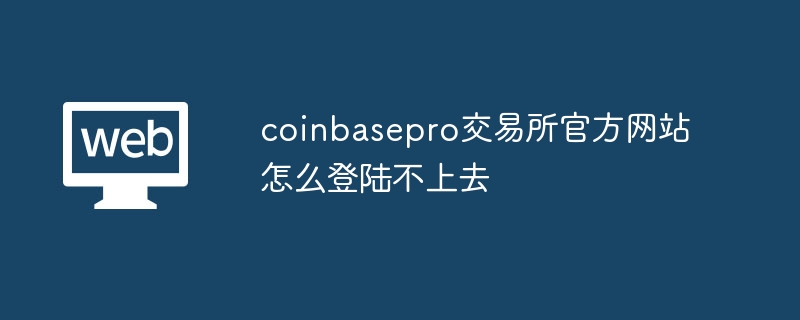 Coinbase Pro登录难?速看解决妙招