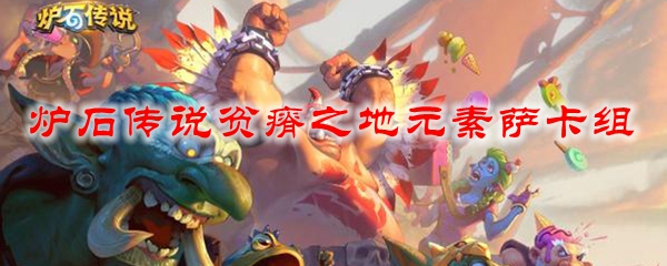 贫瘠之地元素萨卡组推荐：2024最新搭配攻略