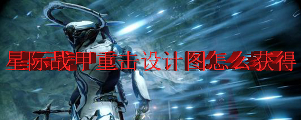 《星际战甲》重击武器设计图获取全攻略：Warframe玩家必备指南