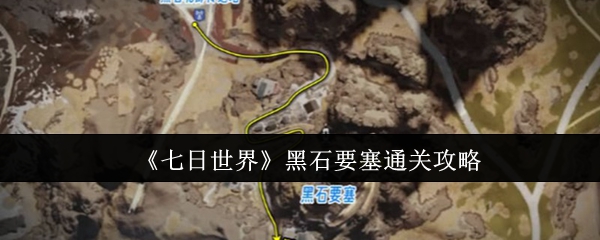 黑石要塞通关技巧：七日世界最全打法攻略