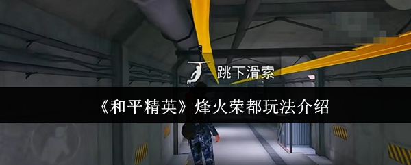 和平精英烽火荣都新版玩法全解析