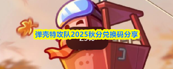 弹壳特攻队2025秋分兑换码分享