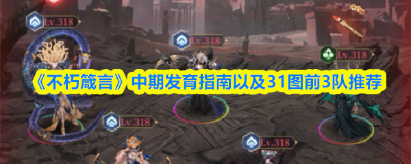 不朽箴言31图发育攻略:前3队阵容推荐