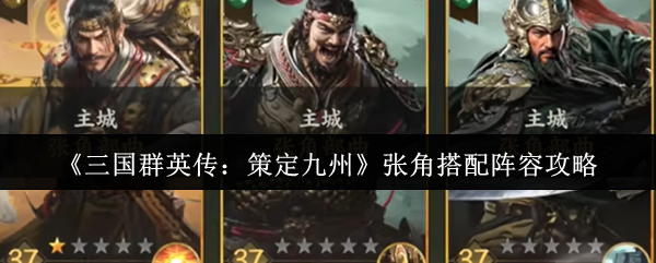 张角阵容搭配指南：三国群英传策定九州最佳组合