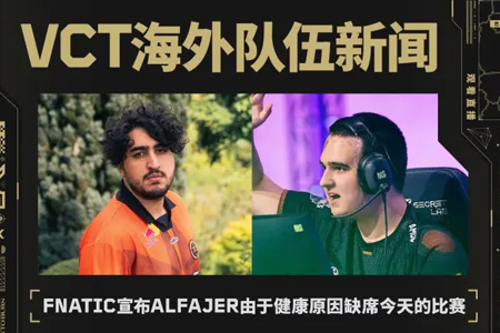 FNC Alfajer因病缺席VCT季后赛 PRX战紧急启用doma替补