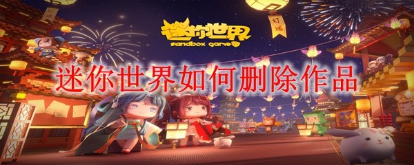 迷你世界删除作品攻略：教你3步清除不需要内容