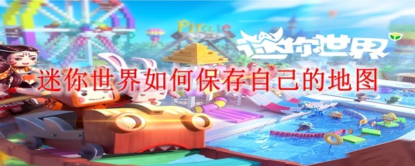 迷你世界如何保存自己的地图