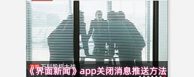 界面新闻关闭消息推送步骤详解