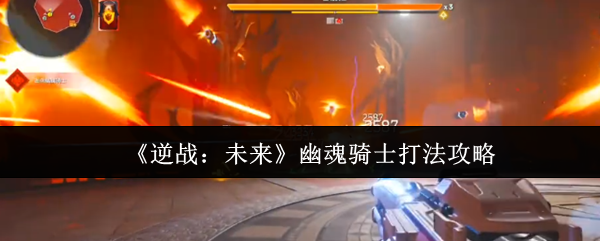 幽魂骑士打法技巧分享:逆战未来高效通关攻略