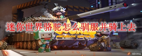 迷你世界骆驼驯服及骑乘全攻略
