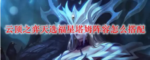 云顶之弈天选福星塔姆阵容怎么搭配