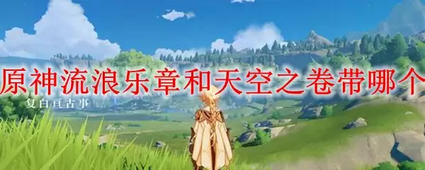 原神流浪乐章和天空之卷带哪个
