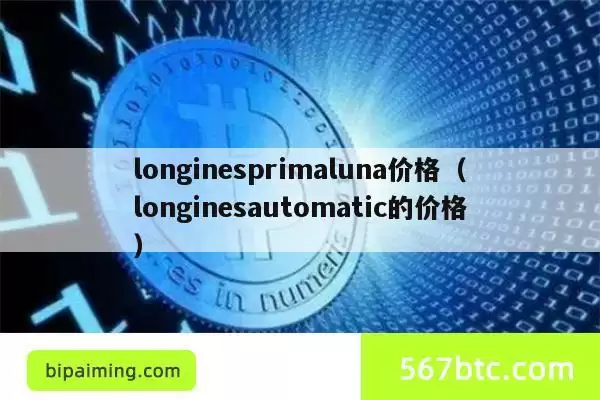longinesprimaluna价格(longinesautomatic的价格)