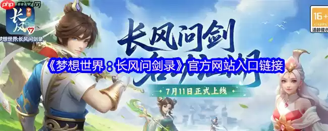 梦想世界：长风问剑录官网直通！自由构筑的国风江湖等你来战