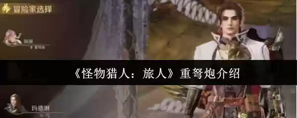 《怪物猎人：旅人》重弩介绍