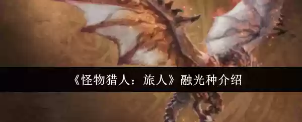 《怪物猎人：旅人》融光种介绍