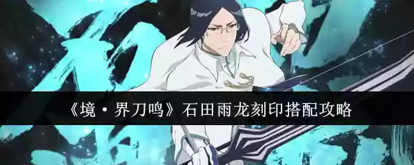 《境·界刀鸣》石田雨龙刻印搭配攻略