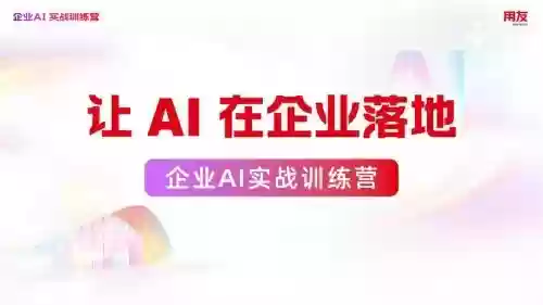 如何走出AI落地的决策困境？用友BIP企业AI实战训练营
