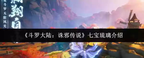 《斗罗大陆：谪邪传说》七宝琉璃塔介绍