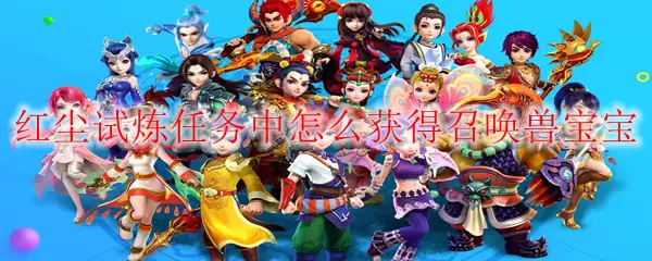 红尘试炼任务中怎么获得召唤兽宝宝