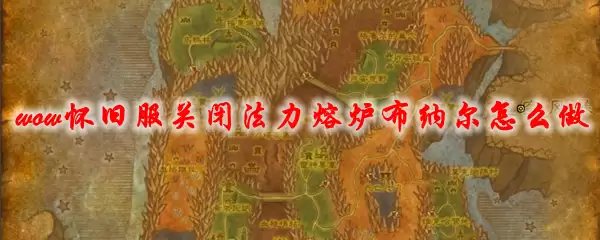 魔兽世界怀旧服关闭法力熔炉布纳尔怎么做