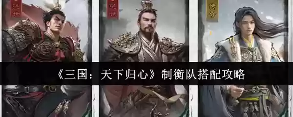 《三国：天下归心》制衡队搭配攻略