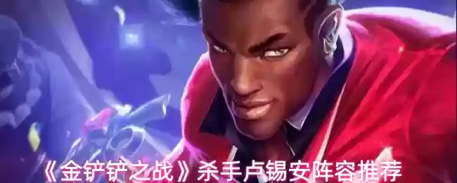《金铲铲之战》杀手卢锡安阵容推荐